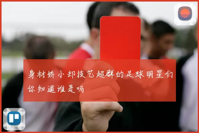 身材娇小却技艺超群的足球明星们你知道谁是吗