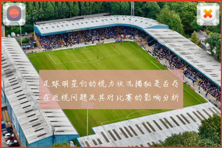 足球明星们的视力状况揭秘是否存在近视问题及其对比赛的影响分析