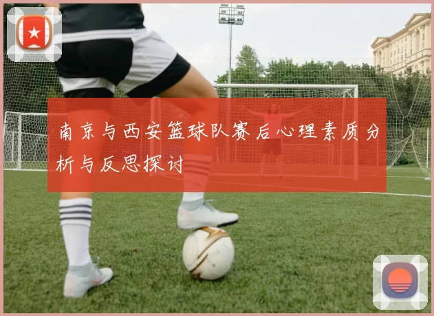 南京与西安篮球队赛后心理素质分析与反思探讨