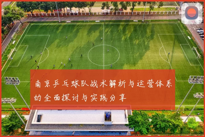 南京乒乓球队战术解析与运营体系的全面探讨与实践分享