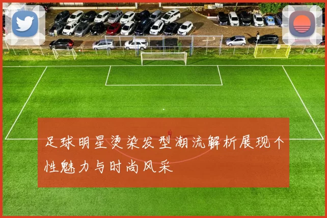 足球明星烫染发型潮流解析展现个性魅力与时尚风采