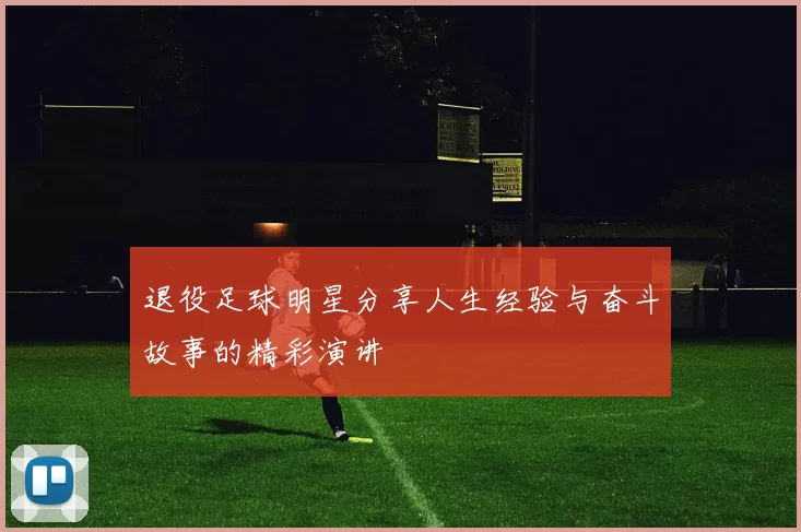 退役足球明星分享人生经验与奋斗故事的精彩演讲