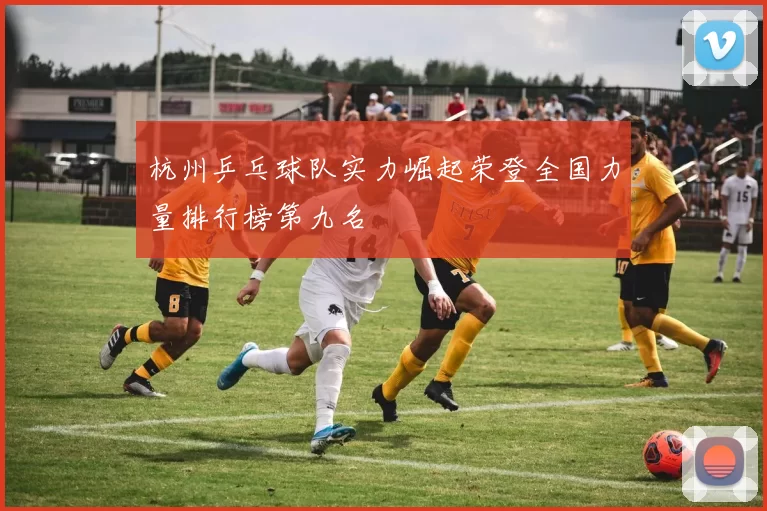 杭州乒乓球队实力崛起荣登全国力量排行榜第九名