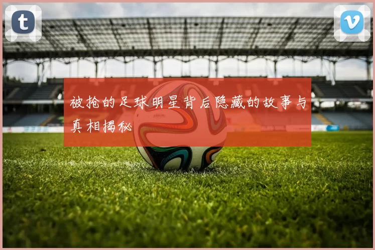 被抢的足球明星背后隐藏的故事与真相揭秘