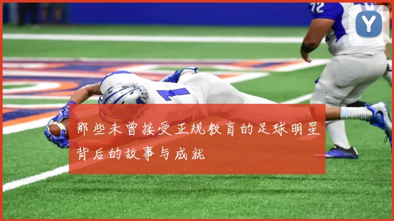 那些未曾接受正规教育的足球明星背后的故事与成就