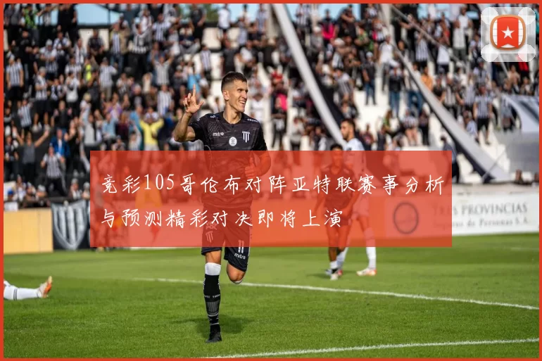 竞彩105哥伦布对阵亚特联赛事分析与预测精彩对决即将上演
